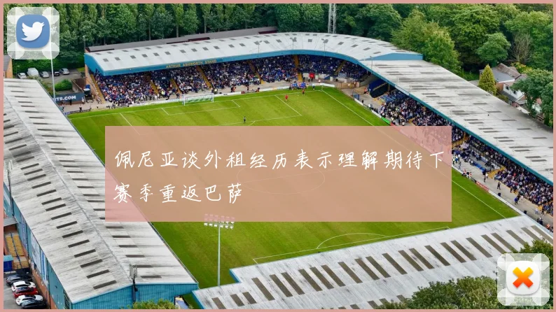 佩尼亚谈外租经历表示理解期待下赛季重返巴萨