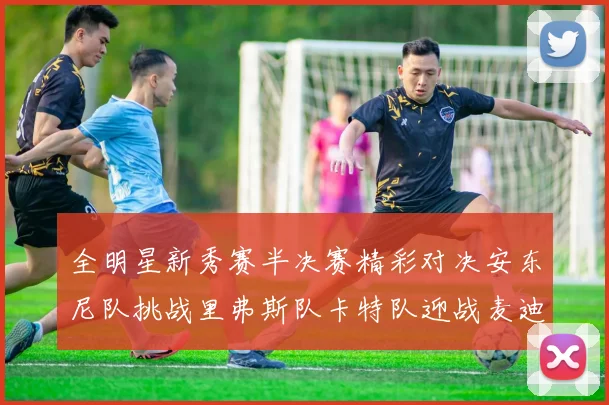 全明星新秀赛半决赛精彩对决安东尼队挑战里弗斯队卡特队迎战麦迪队