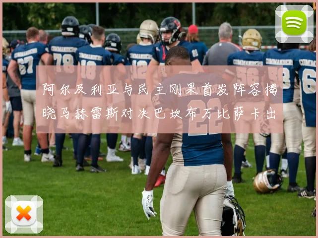 阿尔及利亚与民主刚果首发阵容揭晓马赫雷斯对决巴坎布万比萨卡出战