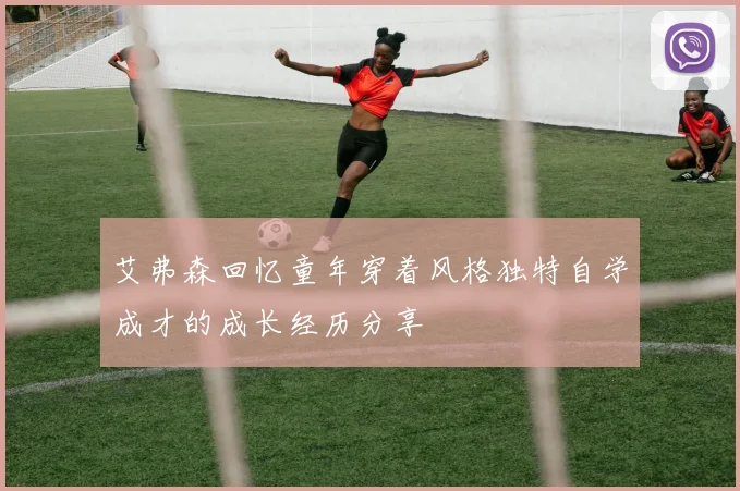 艾弗森回忆童年穿着风格独特自学成才的成长经历分享